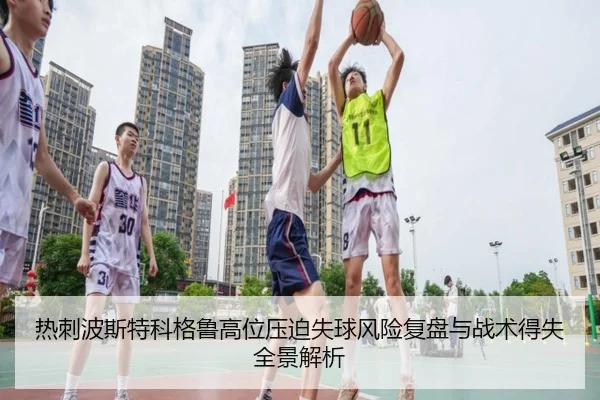 热刺波斯特科格鲁高位压迫失球风险复盘与战术得失全景解析